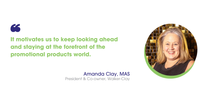 Amanda Clay, MAS, says: “It motivates us to keep looking ahead and staying at the forefront of the promotional products world.”