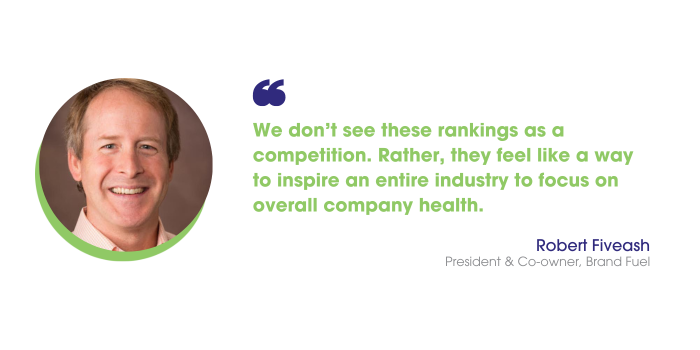 Robert Fiveash says: “We don’t see these rankings as a competition. Rather, they feel like a way to inspire an entire industry to focus on overall company health.”